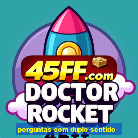 perguntas com duplo sentido